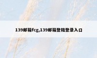 139邮箱fcg,139邮箱登陆登录入口