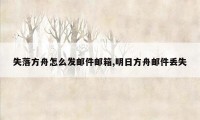 失落方舟怎么发邮件邮箱,明日方舟邮件丢失