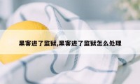 黑客进了监狱,黑客进了监狱怎么处理