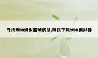 寻找蜘蛛模拟器破解版,帮我下载蜘蛛模拟器