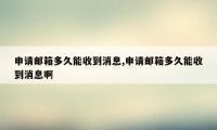 申请邮箱多久能收到消息,申请邮箱多久能收到消息啊