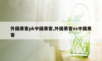 外国黑客pk中国黑客,外国黑客vs中国黑客