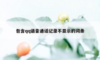 包含qq语音通话记录不显示的词条