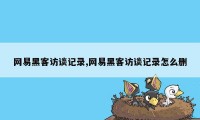 网易黑客访谈记录,网易黑客访谈记录怎么删