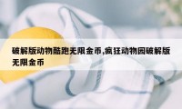 破解版动物酷跑无限金币,疯狂动物园破解版无限金币