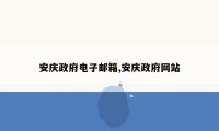 安庆政府电子邮箱,安庆政府网站