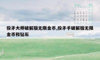 投矛大师破解版无限金币,投矛手破解版无限金币和钻石