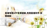 直播电视APP吾爱破解,电视直播软件 吾爱破解