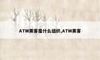 ATW黑客是什么组织,ATW黑客