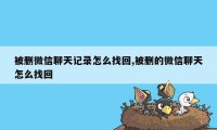 被删微信聊天记录怎么找回,被删的微信聊天怎么找回