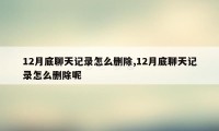 12月底聊天记录怎么删除,12月底聊天记录怎么删除呢