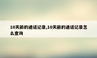 10天前的通话记录,10天前的通话记录怎么查询