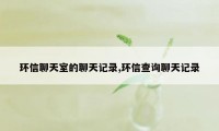 环信聊天室的聊天记录,环信查询聊天记录