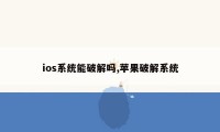 ios系统能破解吗,苹果破解系统