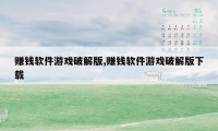 赚钱软件游戏破解版,赚钱软件游戏破解版下载