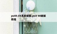 ps49.04系统破解,ps4 90破解教程