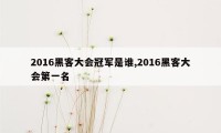 2016黑客大会冠军是谁,2016黑客大会第一名