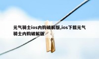 元气骑士ios内购破解版,ios下载元气骑士内购破解版