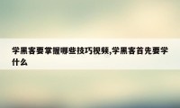 学黑客要掌握哪些技巧视频,学黑客首先要学什么