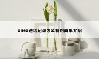 onex通话记录怎么看的简单介绍