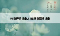 51查开房记录,51在线查酒店记录