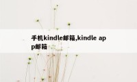 手机kindle邮箱,kindle app邮箱