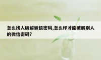 怎么找人破解微信密码,怎么样才能破解别人的微信密码?