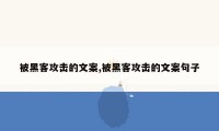 被黑客攻击的文案,被黑客攻击的文案句子