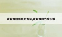 破解难题强化的方法,破解难题力度不够