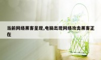 当前网络黑客呈现,电脑出现网络攻击黑客正在