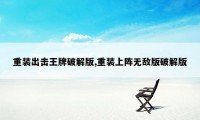 重装出击王牌破解版,重装上阵无敌版破解版