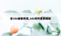 老3ds破解教程,3ds如何重新破解