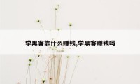 学黑客靠什么赚钱,学黑客赚钱吗