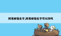 网易邮箱名字,网易邮箱名字可以改吗