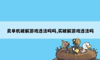 卖单机破解游戏违法吗吗,买破解游戏违法吗