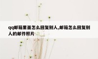 qq邮箱里面怎么回复别人,邮箱怎么回复别人的邮件照片