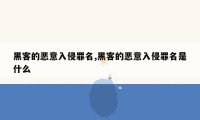 黑客的恶意入侵罪名,黑客的恶意入侵罪名是什么