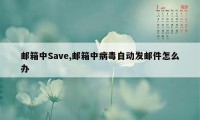 邮箱中Save,邮箱中病毒自动发邮件怎么办