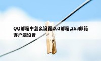 QQ邮箱中怎么设置263邮箱,263邮箱客户端设置