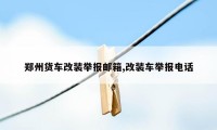 郑州货车改装举报邮箱,改装车举报电话