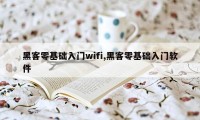 黑客零基础入门wifi,黑客零基础入门软件