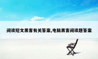 阅读短文黑客有关答案,电脑黑客阅读题答案