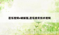 芭乐视频x破解版,芭乐修剪技术视频