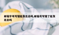 邮箱字母写错能发出去吗,邮箱号写错了能发出去吗