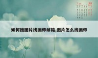 如何搜图片找画师邮箱,图片怎么找画师