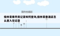 格林豪泰开房记录如何查询,格林豪泰酒店怎么查入住记录