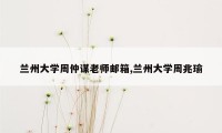 兰州大学周仲谋老师邮箱,兰州大学周兆瑜