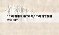 163邮箱带附件打不开,163邮箱下载附件无反应