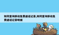 如何查询移动免费通话记录,如何查询移动免费通话记录明细