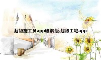 超级施工员app破解版,超级工地app